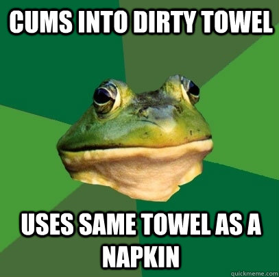 cums into dirty towel uses same towel as a napkin - cums into dirty towel uses same towel as a napkin  Foul Bachelor Frog