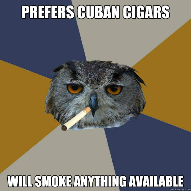 Prefers Cuban Cigars Will Smoke Anything Available  Art Student Owl