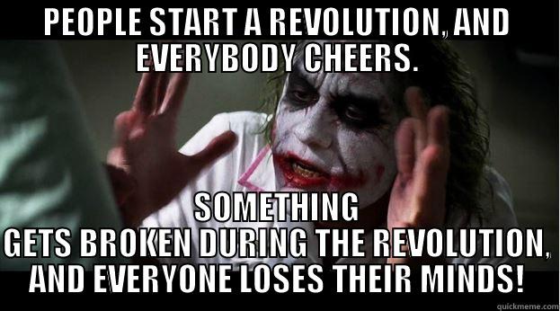 PEOPLE START A REVOLUTION, AND EVERYBODY CHEERS. SOMETHING GETS BROKEN DURING THE REVOLUTION, AND EVERYONE LOSES THEIR MINDS! Joker Mind Loss