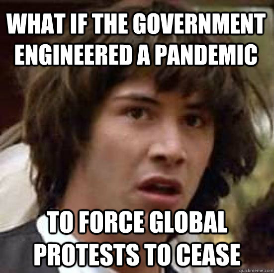 What if the government engineered a pandemic to force global protests to cease  conspiracy keanu