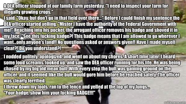 A DEA officer stopped at our family farm yesterday, 