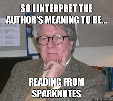 So I interpret the author's meaning to be... Reading from sparknotes  Humanities Professor