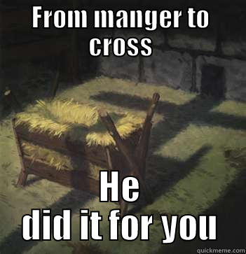 From manger to cross...He did it for you - FROM MANGER TO CROSS HE DID IT FOR YOU Misc