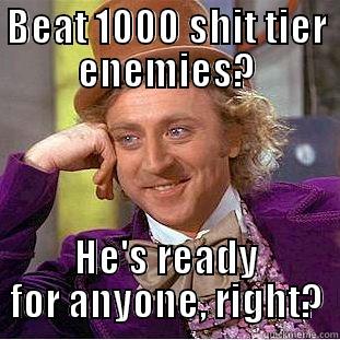 BEAT 1000 SHIT TIER ENEMIES? HE'S READY FOR ANYONE, RIGHT? Condescending Wonka