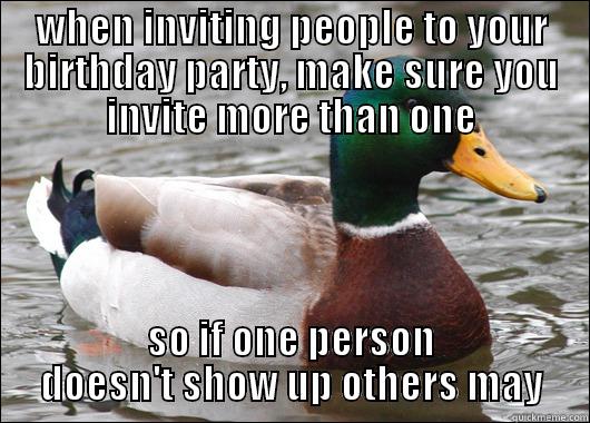 WHEN INVITING PEOPLE TO YOUR BIRTHDAY PARTY, MAKE SURE YOU INVITE MORE THAN ONE SO IF ONE PERSON DOESN'T SHOW UP OTHERS MAY Actual Advice Mallard