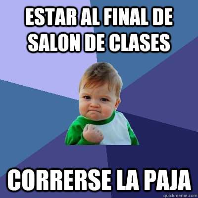 Estar al final de salon de clases Correrse la paja  Success Kid