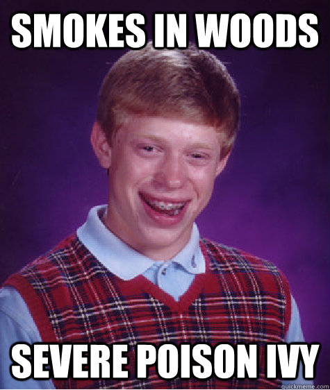 Smokes in woods severe poison ivy  Bad Luck Brian