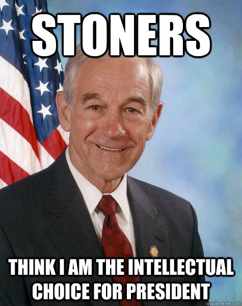 Stoners Think I am the intellectual choice for president  Ron Paul