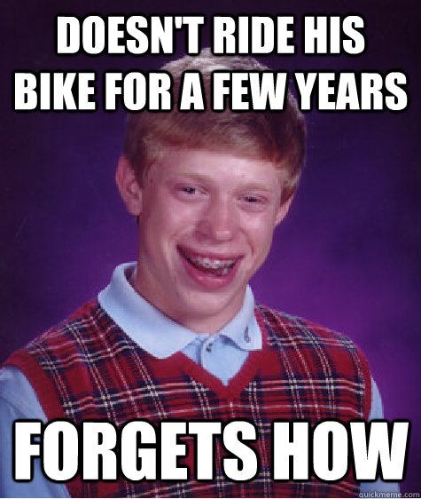 Doesn't ride his bike for a few years forgets how  Bad Luck Brian