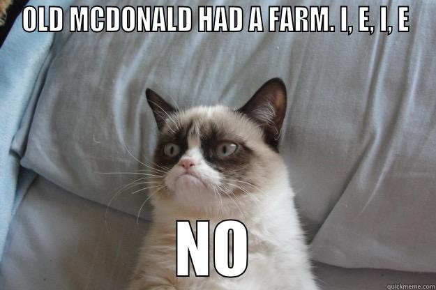 OLD MCDONALD HAD A FARM. I, E, I, E NO Grumpy Cat