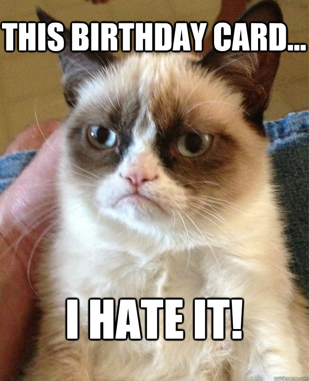 This Birthday Card... I HATE IT!  Grumpy Cat