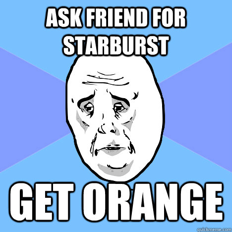 Ask friend for starburst get orange  Okay Guy