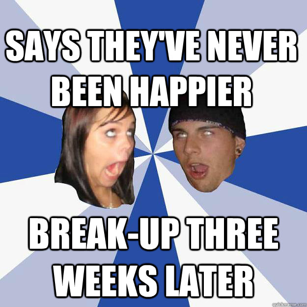 SAYS THEY'VE NEVER BEEN HAPPIER BREAK-UP THREE WEEKS LATER - SAYS THEY'VE NEVER BEEN HAPPIER BREAK-UP THREE WEEKS LATER  Annoying Facebook Couple