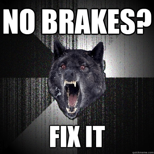No Brakes? fix it - No Brakes? fix it  Insanity Wolf