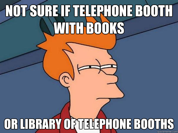 Not sure if telephone booth with books Or library of telephone booths  Futurama Fry