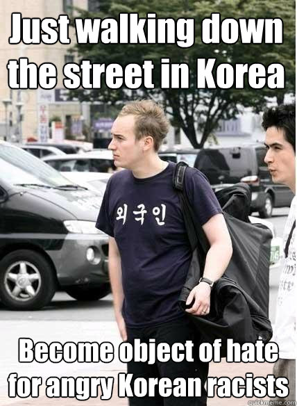 Just walking down the street in Korea Become object of hate for angry Korean racists  Clueless