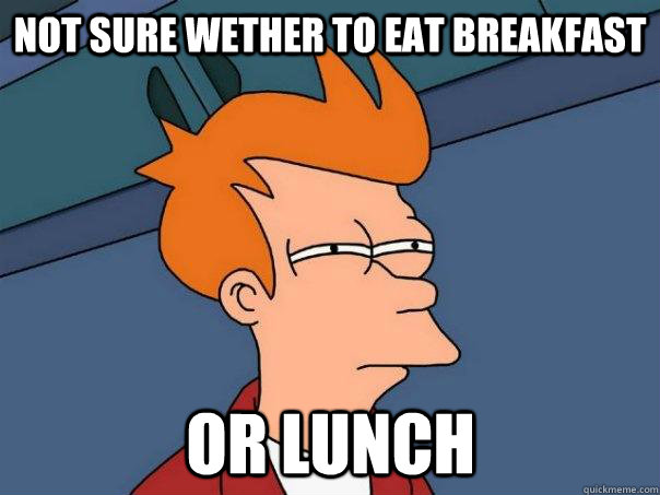 Not sure wether to eat breakfast or lunch  Futurama Fry