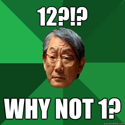 12?!? WHY NOT 1?  High Expectations Asian Father