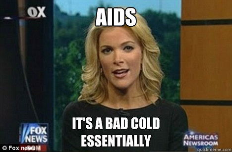 aids It's a bad cold
Essentially  Megyn Kelly