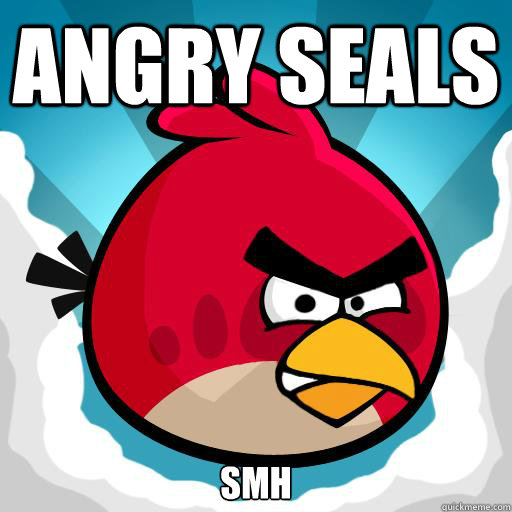 Angry Seals SMH - Angry Seals SMH  Overreactive Angry Bird