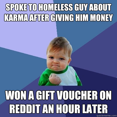 Spoke to homeless guy about karma after giving him money won a gift voucher on reddit an hour later  Success Kid