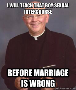 I Will teach that boy sexual intercourse before marriage is wrong - I Will teach that boy sexual intercourse before marriage is wrong  Non-Molesting Priest