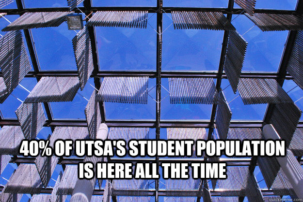 40% of UTSA's Student Population is here all the time - 40% of UTSA's Student Population is here all the time  Sombrilla