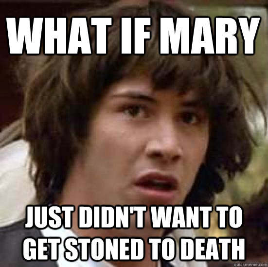 What if Mary just didn't want to get stoned to death  conspiracy keanu