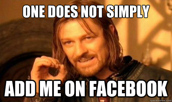 One Does Not Simply ADD ME ON FACEBOOK  Boromir