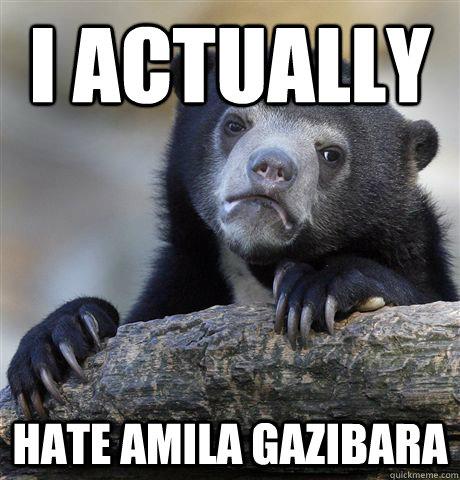 I actually hate amila gazibara - I actually hate amila gazibara  Confession Bear