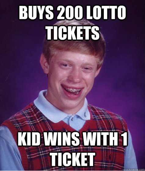 buys 200 lotto tickets Kid wins with 1 ticket - buys 200 lotto tickets Kid wins with 1 ticket  Bad Luck Brian