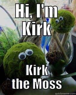 HI, I'M KIRK KIRK THE MOSS Misc