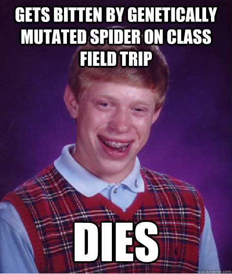 gets bitten by genetically mutated spider on class field trip dies  Bad Luck Brian