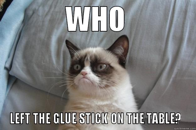 Scared of  - WHO LEFT THE GLUE STICK ON THE TABLE?  Grumpy Cat