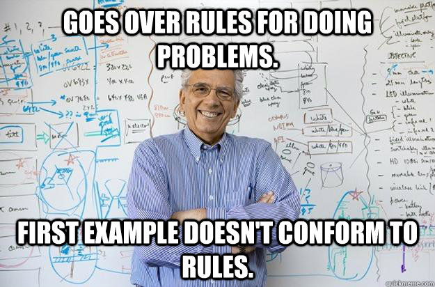 Goes over rules for doing problems. First example doesn't conform to rules.  Engineering Professor