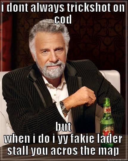 i don't always trickshot on COD - I DONT ALWAYS TRICKSHOT ON COD BUT WHEN I DO I YY FAKIE LADER STALL YOU ACROS THE MAP The Most Interesting Man In The World