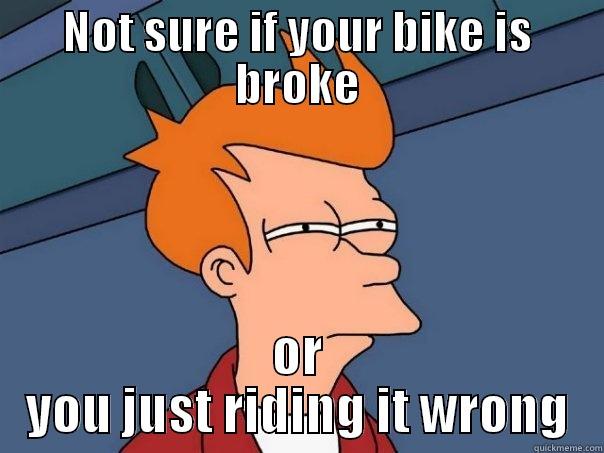 NOT SURE IF YOUR BIKE IS BROKE OR YOU JUST RIDING IT WRONG Futurama Fry