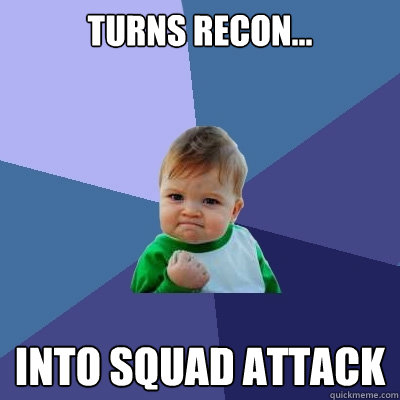 Turns Recon... Into Squad Attack - Turns Recon... Into Squad Attack  Success Kid