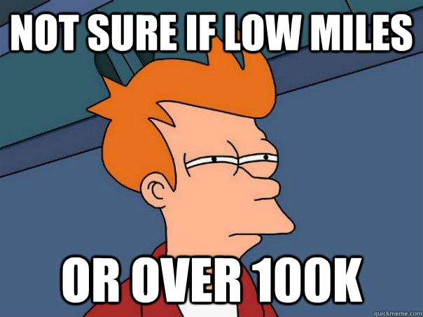 Not sure if low miles Or over 100k  Futurama Fry