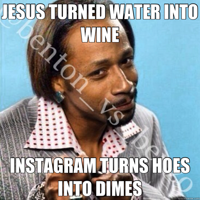 JESUS TURNED WATER INTO WINE INSTAGRAM TURNS HOES INTO DIMES - JESUS TURNED WATER INTO WINE INSTAGRAM TURNS HOES INTO DIMES  Misc