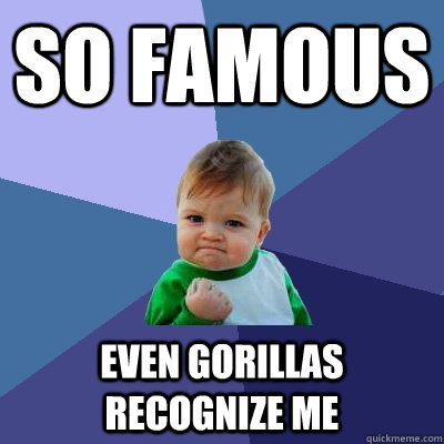 so famous even gorillas recognize me  Success Kid