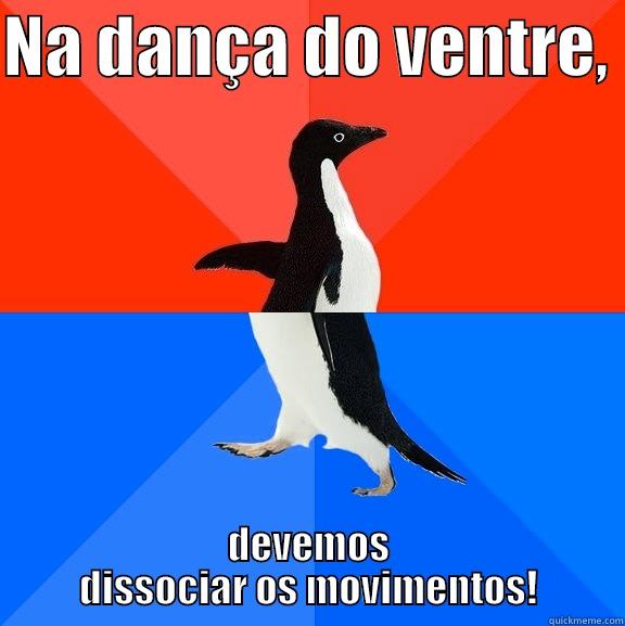 Dissocia, menina! - NA DANÇA DO VENTRE,  DEVEMOS DISSOCIAR OS MOVIMENTOS! Socially Awesome Awkward Penguin