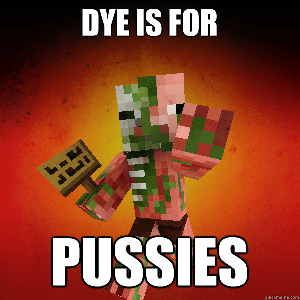 DYE IS for PUSSIES - DYE IS for PUSSIES  Zombie Pigman Zisteau