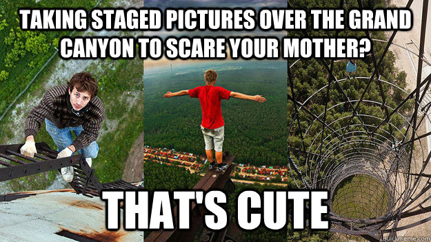 Taking staged pictures over The Grand Canyon to scare your mother? That's cute - Taking staged pictures over The Grand Canyon to scare your mother? That's cute  Misc