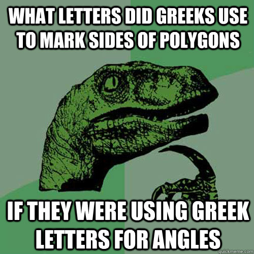 what letters did Greeks use to mark sides of polygons if they were using Greek letters for angles  Philosoraptor