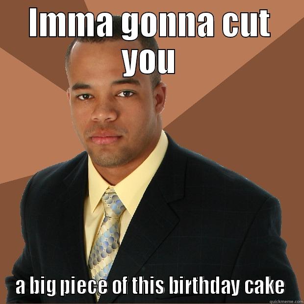 IMMA GONNA CUT YOU A BIG PIECE OF THIS BIRTHDAY CAKE Successful Black Man