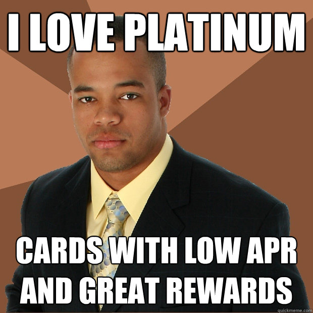 I love platinum cards with low APR and great rewards - I love platinum cards with low APR and great rewards  Successful Black Man