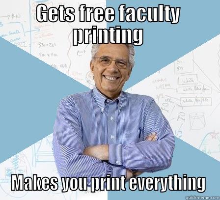 You know who - GETS FREE FACULTY PRINTING MAKES YOU PRINT EVERYTHING Engineering Professor