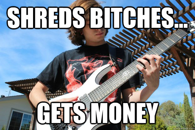 Shreds Bitches... Gets Money  