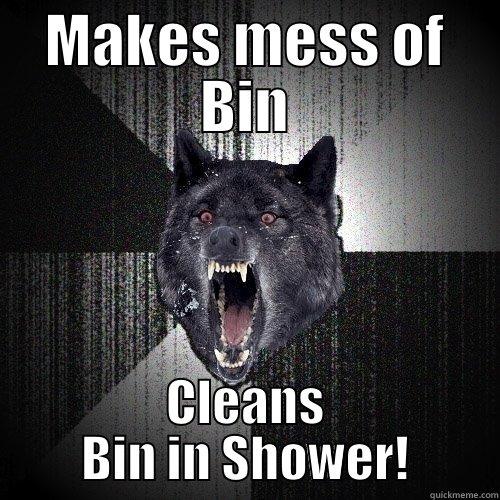 MAKES MESS OF BIN CLEANS BIN IN SHOWER! Insanity Wolf